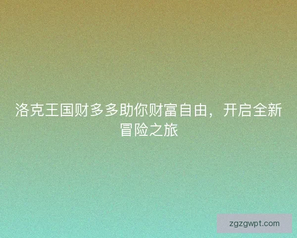 洛克王国财多多助你财富自由，开启全新冒险之旅