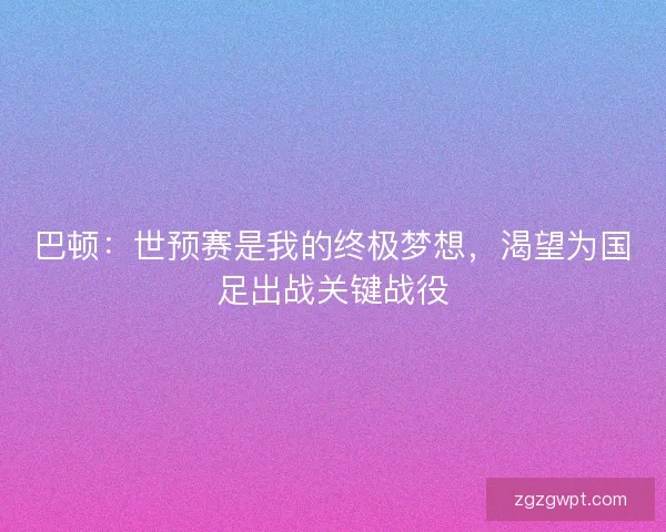 巴顿：世预赛是我的终极梦想，渴望为国足出战关键战役