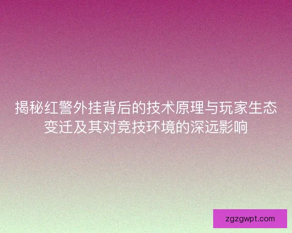 揭秘红警外挂背后的技术原理与玩家生态变迁及其对竞技环境的深远影响