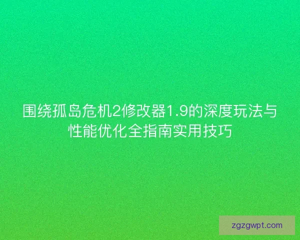 围绕孤岛危机2修改器1.9的深度玩法与性能优化全指南实用技巧 围绕孤岛危机2修改器1.9的深度玩法与性能优化全指南实用技巧